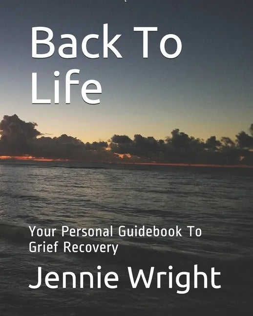 Back To Life: Your Personal Guidebook To Grief Recovery - Paperback