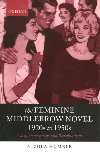 The Feminine Middlebrow Novel, 1920s to 1950s: Class, Domesticity, and Bohemianism - Paperback