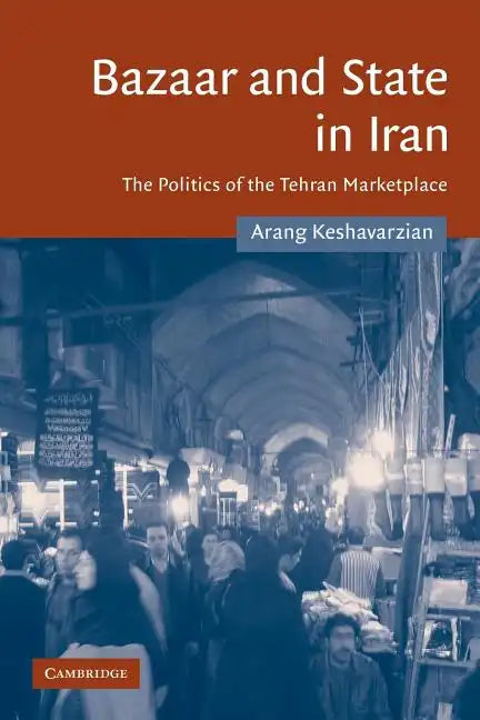 Bazaar and State in Iran: The Politics of the Tehran Marketplace - Paperback