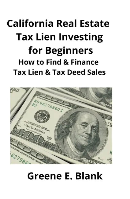 California Real Estate Tax Lien Investing for Beginners: Secrets to Find, Finance & Buying Tax Deed & Tax Lien Properties - Paperback