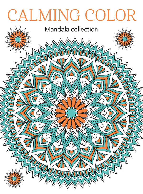 Calming Color - Mandala Collection: Adult Coloring Book, Relax, Unwind, De-Stress, Reduce Anxiety, Unplug, Express Creativity, Improve Sleep & Focus, Brain Boosting, Intricate Patterns & Perfect Gift!