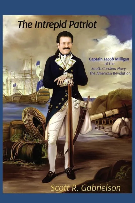 The Intrepid Patriot - Captain Jacob Milligan of the South Carolina Navy: The American Revolution - Paperback