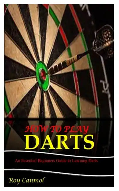 How to Play Darts: An Essential Beginner's Guide to Learning Darts - Paperback