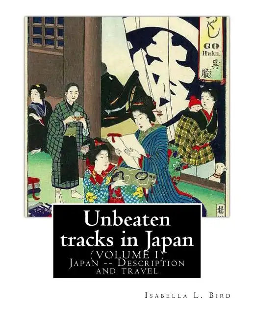 Unbeaten tracks in Japan: an account of travels on horseback in the interior: including visits to the aborigines of Yezo and the shrines of Nikk - Paperback