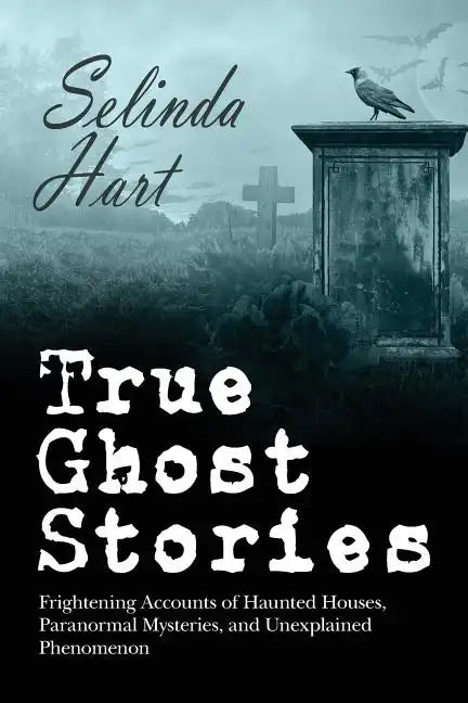 True Ghost Stories: Frightening Accounts of Haunted Houses, Paranormal Mysteries, and Unexplained Phenomenon - Paperback