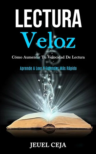 Lectura Veloz: Cómo aumentar tu velocidad de lectura (Aprende a leer y entender más rápido) - Paperback