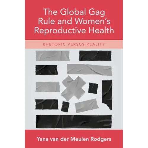The Global Gag Rule and Women's Reproductive Health: Rhetoric Versus Reality - Hardcover