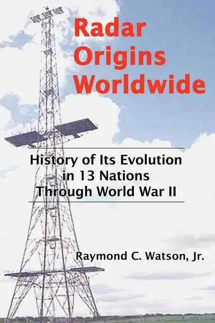 Radar Origins Worldwide: History of Its Evolution in 13 Nations Through World War II - Paperback