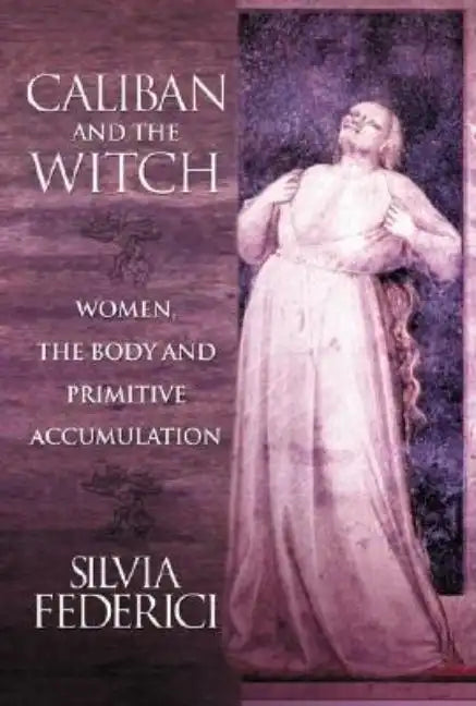 Caliban and the Witch: Women, the Body and Primitive Accumulation - Paperback