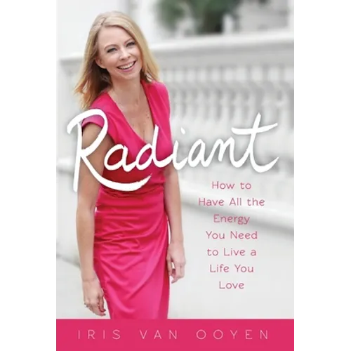 Radiant: How to Have All the Energy You Need to Live a Life You Love - Hardcover