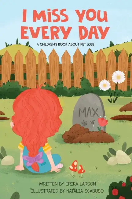 I Miss You Every Day: A Children's Book About Pet Loss - Paperback
