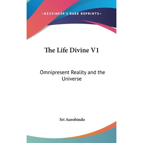 The Life Divine V1: Omnipresent Reality and the Universe - Hardcover