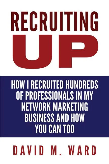 Recruiting Up: How I Recruited Hundreds of Professionals in my Network Marketing Business and How You Can, Too - Paperback