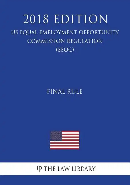 Final Rule (US Equal Employment Opportunity Commission Regulation) (EEOC) (2018 Edition) - Paperback