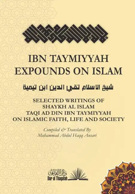 Ibn Taymiyyah Expounds on Islam: Selected Writings of Shaykh Al Islam Taqi Ad Din Ibn Taymiyyah on Islamic Faith, Life and Society - Paperback