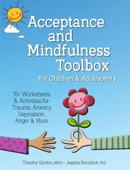 Acceptance and Mindfulness Toolbox Fro Children and Adolescents: 75+ Worksheets & Activities for Trauma, Anxiety, Depression, Anger & More - Paperback
