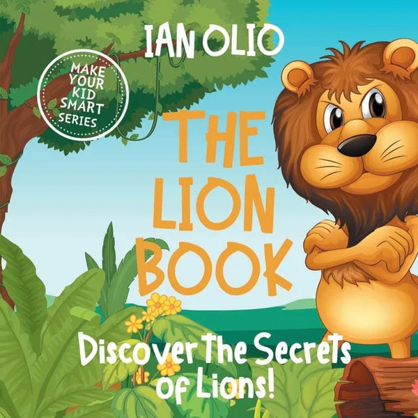 The Lion Book. Discover the Secrets of Lions! Make your kid smart series.: Book For Kids Ages 3-6 - Paperback