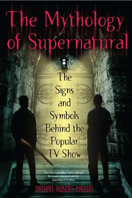 The Mythology of Supernatural: The Signs and Symbols Behind the Popular TV Show - Paperback
