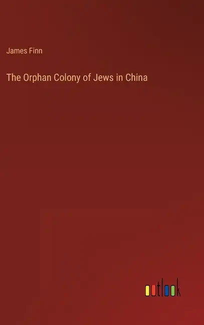 The Orphan Colony of Jews in China - Hardcover