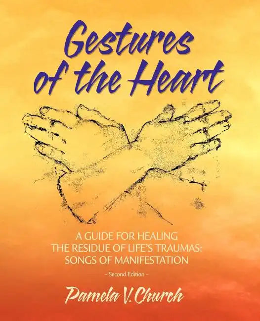 Gestures of the Heart, Second Edition: A guide for healing the residue of life's traumas: Songs of manifestation - Paperback