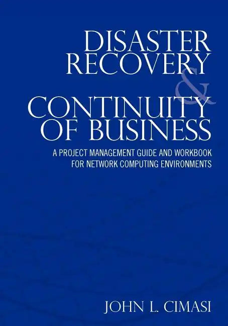 Disaster Recovery & Continuity of Business: A Project Management Guide and Workbook for Network Computing Environments - Paperback