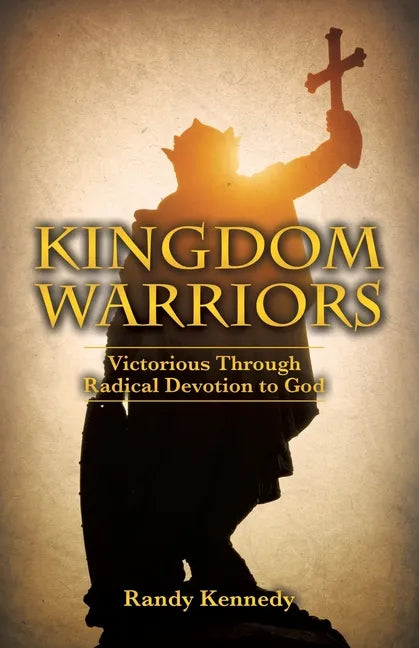 Kingdom Warriors: Victorious Through Radical Devotion to God - Paperback