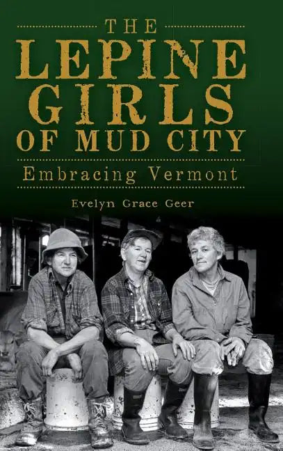 The Lepine Girls of Mud City: Embracing Vermont - Hardcover