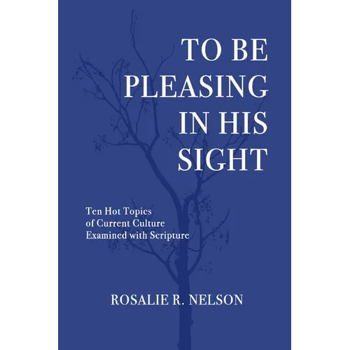 To Be Pleasing in His Sight: Ten Hot Topics of Current Culture Examined with Scripture - Paperback