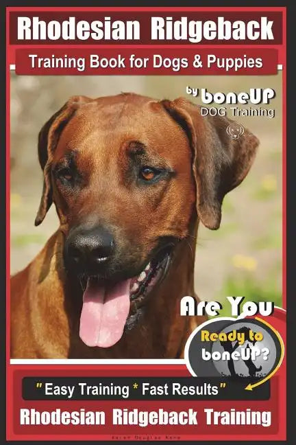Rhodesian Ridgeback Training Book for Dogs & Puppies By BoneUP DOG Training: Are You Ready to Bone Up? Easy Training * Fast Results Rhodesian Ridgebac - Paperback