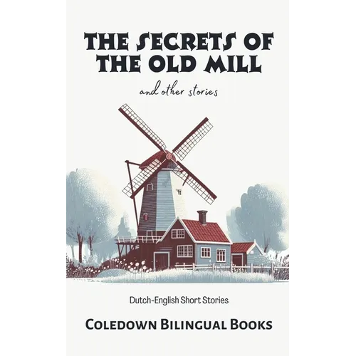 The Secrets of the Old Mill and Other Stories: Dutch-English Short Stories - Paperback