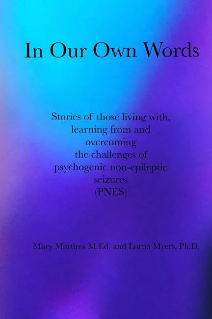 In Our Own Words: Stories of those living with, learning from and overcoming the challenges of psychogenic non-epileptic seizures (PNES) - Paperback