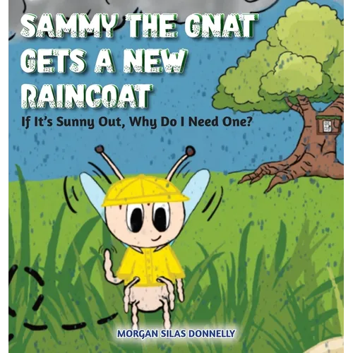 Sammy the Gnat Gets a New Raincoat: If It's Sunny Out, Why Do I Need One? - Hardcover