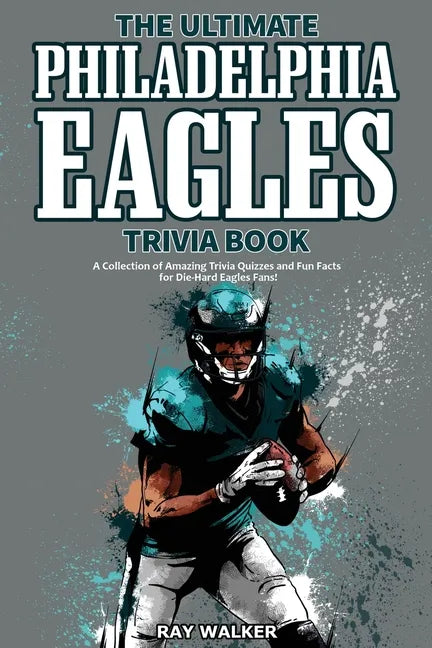 The Ultimate Philadelphia Eagles Trivia Book: A Collection of Amazing Trivia Quizzes and Fun Facts for Die-Hard Eagles Fans! - Paperback