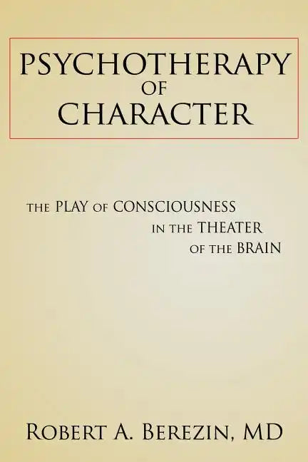 Psychotherapy of Character: The Play of Consciousness in the Theater of the Brain - Paperback