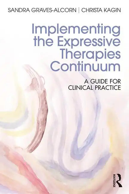 Implementing the Expressive Therapies Continuum: A Guide for Clinical Practice - Paperback