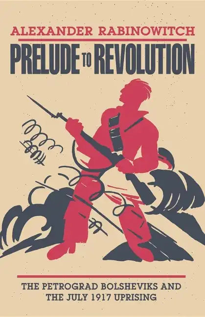 Prelude to Revolution: The Petrograd Bolsheviks and the July 1917 Uprising - Paperback