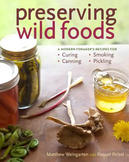 Preserving Wild Foods: A Modern Forager's Recipes for Curing, Canning, Smoking, and Pickling - Paperback