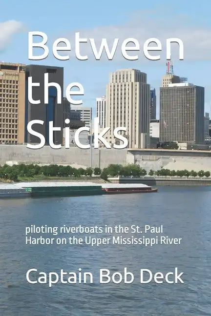 Between the Sticks: piloting riverboats in the St. Paul Harbor on the Upper Mississippi River - Paperback
