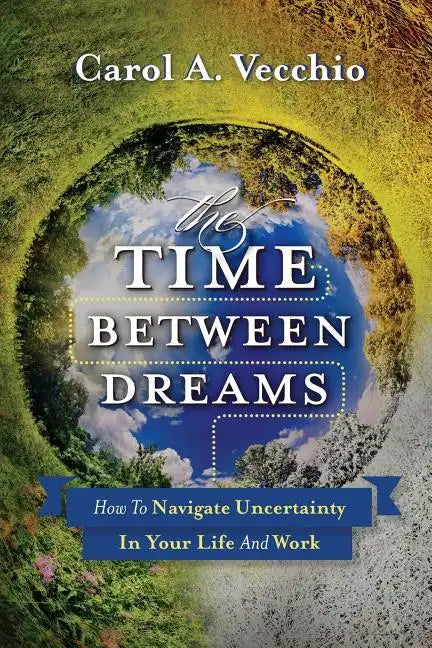 The Time Between Dreams: How to Navigate Uncertainty in Your Life and Work - Paperback