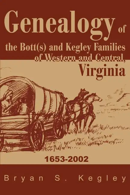 Genealogy of the Bott(s) and Kegley Families of Western and Central, Virginia: 1653 2002 - Paperback