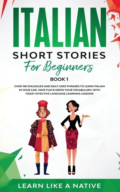 Italian Short Stories for Beginners Book 1: Over 100 Dialogues and Daily Used Phrases to Learn Italian in Your Car. Have Fun & Grow Your Vocabulary, w - Paperback