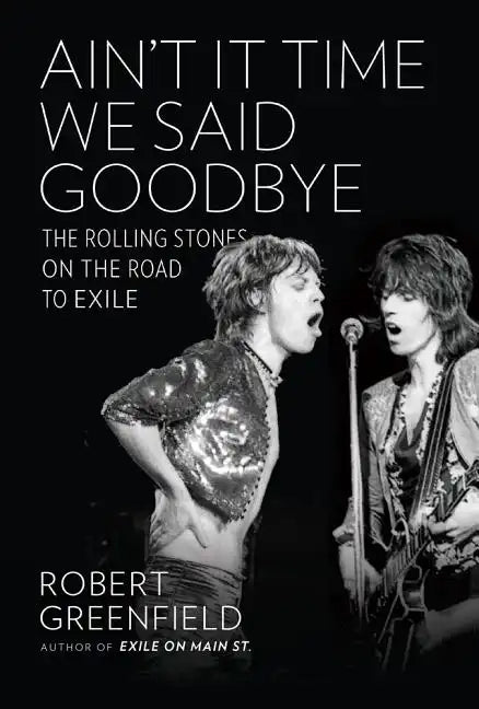Ain't It Time We Said Goodbye: The Rolling Stones on the Road to Exile - Hardcover