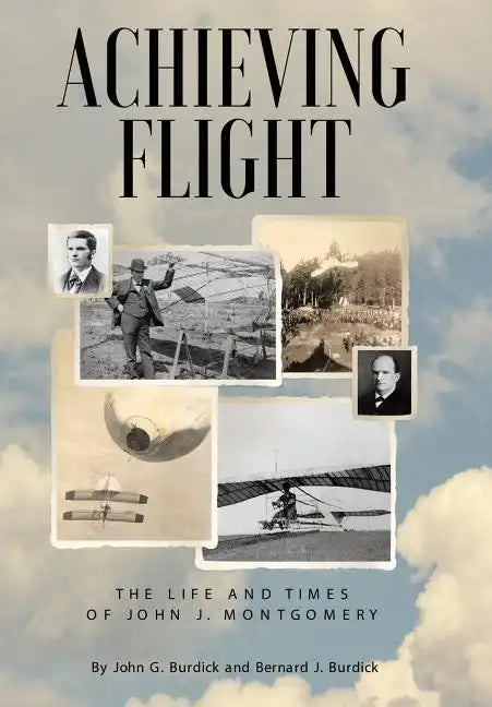Achieving Flight: The Life and Times of John J. Montgomery - Hardcover