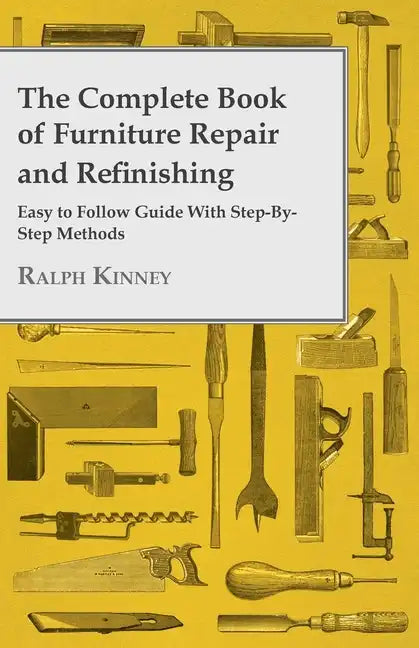 The Complete Book of Furniture Repair and Refinishing - Easy to Follow Guide With Step-By-Step Methods - Hardcover