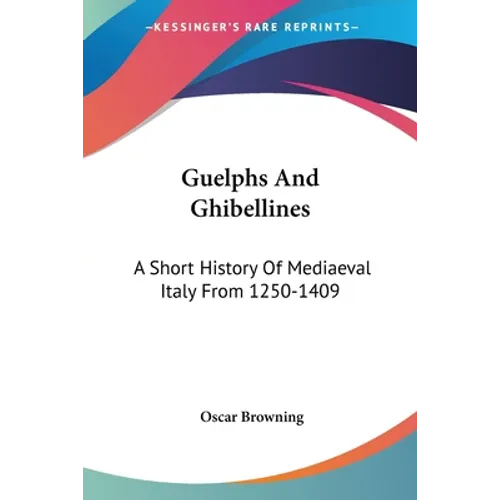 Guelphs And Ghibellines: A Short History Of Mediaeval Italy From 1250-1409 - Paperback