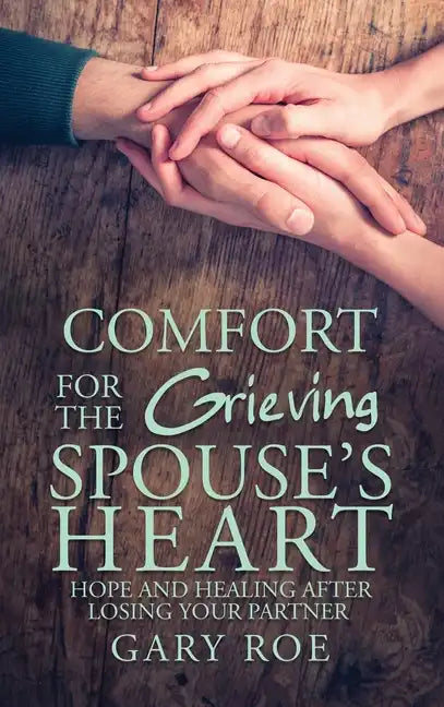 Comfort for the Grieving Spouse's Heart: Hope and Healing After Losing Your Partner - Hardcover