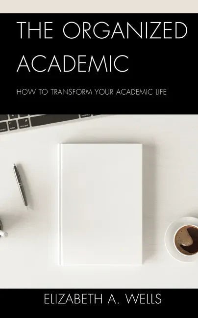 The Organized Academic: How to Transform Your Academic Life - Paperback