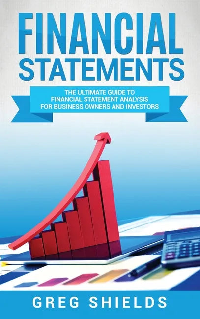 Financial Statements: The Ultimate Guide to Financial Statement Analysis for Business Owners and Investors - Hardcover