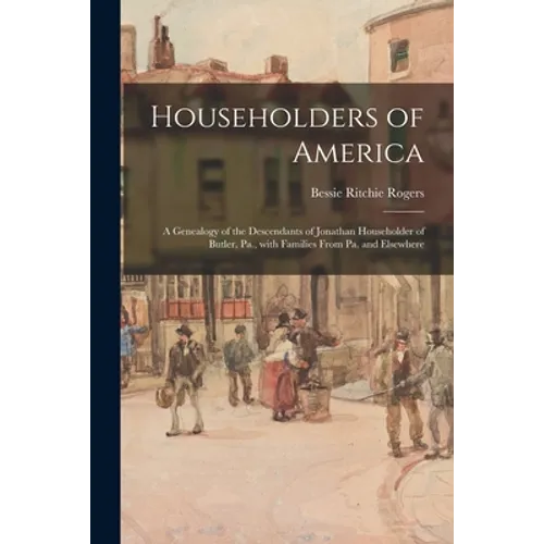Householders of America; a Genealogy of the Descendants of Jonathan Householder of Butler, Pa., With Families From Pa. and Elsewhere - Paperback