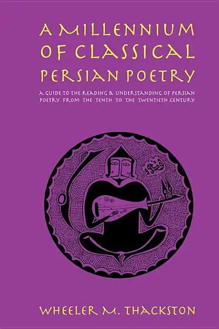 A Millennium of Classical Persian Poetry: A Guide to the Reading & Understanding of Persian Poetry from the Tenth to the Twentieth Century - Paperback